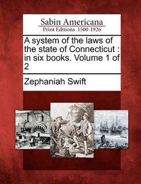 portada a system of the laws of the state of connecticut: in six books. volume 1 of 2 (en Inglés)