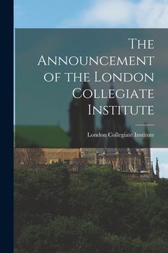 portada The Announcement of the London Collegiate Institute [microform] (en Inglés)