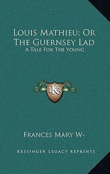 portada louis mathieu; or the guernsey lad: a tale for the young (en Inglés)