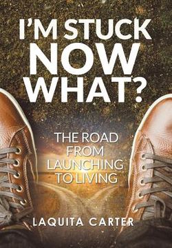 portada I'm Stuck . . . Now What?: The Road from Launching to Living (en Inglés)
