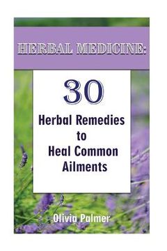 portada Herbal Medicine: 30 Herbal Remedies to Heal Common Ailments: (Medicinal Herbs, Herbal Remedies, Aromatherapy) (en Inglés)