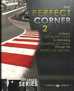 portada The Perfect Corner 2: A Driver's Step-by-Step Guide to Optimizing Complex Sections Through the Physics of Racing (The Science of Speed Series) (Volume 3)