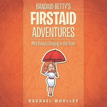 portada Bandaid Betty's Firstaid Adventures: Mrs Daisy's Singing in the Rain (en Inglés)