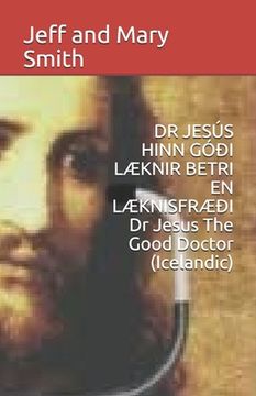 portada DR JESÚS HINN GÓÐI LÆKNIR BETRI EN LÆKNISFRÆÐI Dr Jesus The Good Doctor (Icelandic)