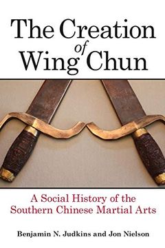 portada Creation of Wing Chun, The: A Social History of the Southern Chinese Martial Arts (en Inglés)