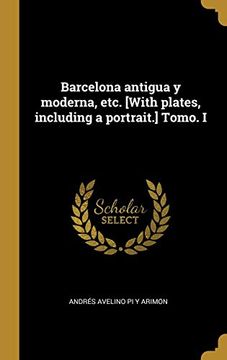 portada Barcelona Antigua y Moderna, Etc. [With Plates, Including a Portrait. ] Tomo. I (in Spanish)