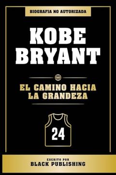 portada Kobe Bryant - el Camino Hacia la Grandeza - Biografia no Autorizada