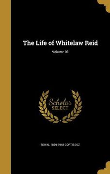 portada The Life of Whitelaw Reid; Volume 01