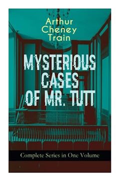 portada Mysterious Cases of mr. Tutt - Complete Series in one Volume: Legal Thriller Collection: Adventures of the Celebrated Firm of Tutt & Tutt, Attorneys & Counsellors at law (en Inglés)