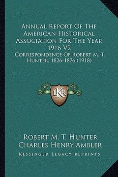portada annual report of the american historical association for the year 1916 v2: correspondence of robert m. t. hunter, 1826-1876 (1918) (en Inglés)