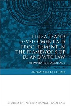 portada Tied aid and Development aid Procurement in the Framework of eu and wto Law: The Imperative for Change (15) (Studies in International Trade and Investment Law) (en Inglés)