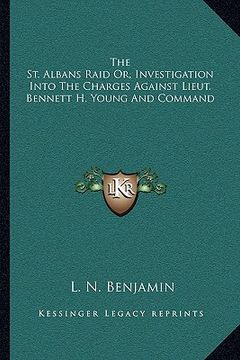 portada the st. albans raid or, investigation into the charges against lieut. bennett h. young and command (in English)