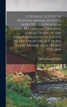 portada Colonial Justice in Western Massachusetts, 1639-1702 the Pynchon Court Record, an Original Judges' Diary of the Administration of Justice in the Sprin