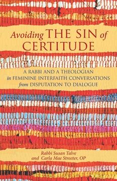 portada Avoiding the Sin of Certitude: A Rabbi and a Theologian in Feminine Interfaith Conversations from Disputation to Dialogue (en Inglés)
