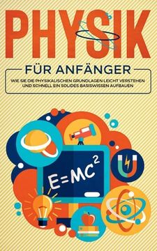 portada Physik für Anfänger: Wie Sie die physikalischen Grundlagen leicht verstehen und schnell ein solides Basiswissen aufbauen (en Alemán)