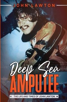 portada Deep Sea Amputee: The Life and Times of John Lawton (en Inglés)