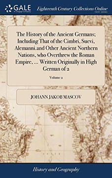 portada The History of the Ancient Germans; Including That of the Cimbri, Suevi, Alemanni.and Other Ancient Northern Nations, Who Overthrew the Roman Empire, (en Inglés)