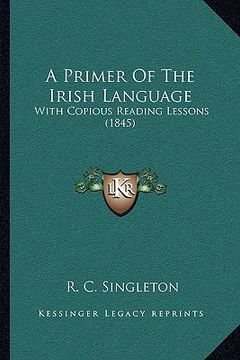portada a primer of the irish language: with copious reading lessons (1845) (en Inglés)