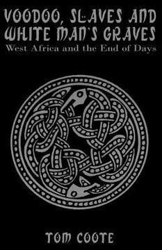 portada Voodoo, Slaves and White Man's Graves: West Africa and the End of Days (en Inglés)