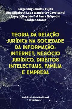 portada Teoria Da Relação Jurídica Na Sociedade Da Informação: Internet, Negócio Jurídico, Direitos Intelectuais, Família e Empresa (in Portuguese)