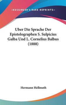 portada Uber Die Sprache Der Epistolographen S. Sulpicius Galba Und L. Cornelius Balbus (1888) (en Alemán)