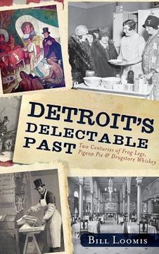 portada Detroit's Delectable Past: Two Centuries of Frog Legs, Pigeon Pie and Drugstore Whiskey (en Inglés)
