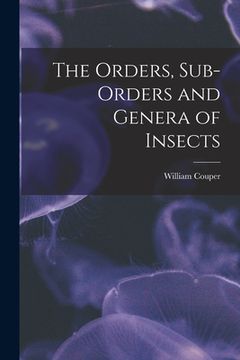 portada The Orders, Sub-orders and Genera of Insects [microform] (en Inglés)