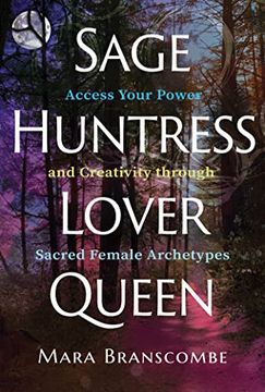 portada Sage, Huntress, Lover, Queen: Access Your Power and Creativity Through Sacred Female Archetypes (en Inglés)