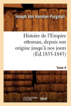 portada Histoire de l'Empire Ottoman, Depuis Son Origine Jusqu'à Nos Jours. Tome 4 (Éd.1835-1843) (in French)