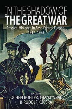portada In the Shadow of the Great War: Physical Violence in East-Central Europe, 1917–1923 (en Inglés)