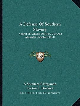 portada a defense of southern slavery: against the attacks of henry clay and alexander campbell (1851) (en Inglés)