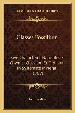 portada Classes Fossilium: Sive Characteres Naturales Et Chymici Classium Et Ordinum In Systemate Minerali (1787) (in Latin)