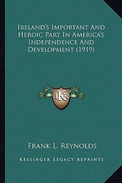 portada ireland's important and heroic part in america's independencireland's important and heroic part in america's independence and development (1919) e and (en Inglés)