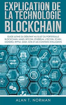 portada Explication de la Technologie Blockchain: Guide Ultime du Débutant au Sujet du Portefeuille Blockchain, Mines, Bitcoin, Ripple, Ethereum (en Francés)