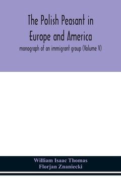 portada The Polish peasant in Europe and America; monograph of an immigrant group (Volume V) (en Inglés)