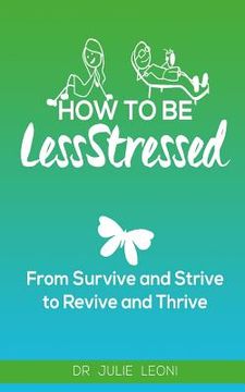 portada How To Be LessStressed: From Survive and Strive to Revive and Thrive (in English)