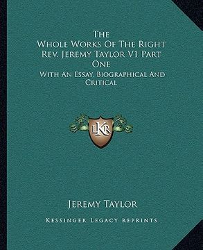 portada the whole works of the right rev. jeremy taylor v1 part one: with an essay, biographical and critical (en Inglés)