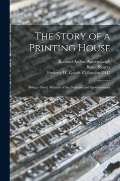 portada The Story of a Printing House: Being a Short Account of the Strahans and Spottiswoodes (in English)