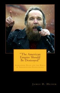 portada "The American Empire Should Be Destroyed": Alexander Dugin and the Perils of Immanentized Eschatology (en Inglés)
