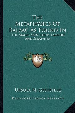 portada the metaphysics of balzac as found in: the magic skin, louis lambert and seraphita (en Inglés)