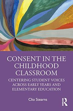 portada Consent in the Childhood Classroom: Centering Student Voices Across Early Years and Elementary Education (en Inglés)