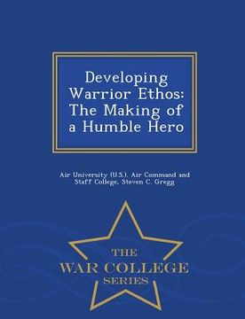 portada Developing Warrior Ethos: The Making of a Humble Hero - War College Series (en Inglés)