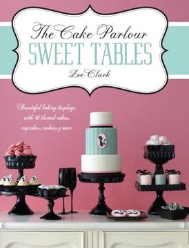 portada The Cake Parlour Sweet Tables - Beautiful Baking Displays with 40 Themed Cakes, Cupcakes & More: Beautiful Baking Displays with 40 Themed Cakes, Cupca