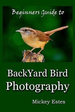 portada Beginners Guide To Backyard Bird Photography (en Inglés)