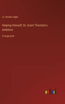 portada Helping Himself; Or, Grant Thornton's Ambition: in large print (en Inglés)