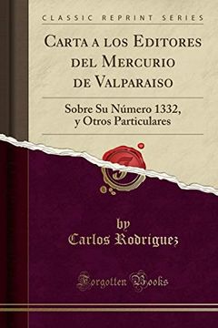 portada Carta a los Editores del Mercurio de Valparaiso: Sobre su Número 1332, y Otros Particulares (Classic Reprint)
