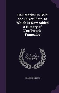 portada Hall Marks On Gold and Silver Plate. to Which Is Now Added a History of L'orfévrerie Française (en Inglés)