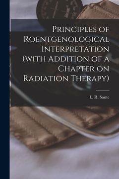 portada Principles of Roentgenological Interpretation (with Addition of a Chapter on Radiation Therapy) (en Inglés)