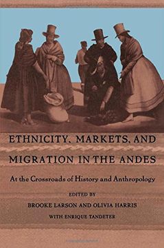 portada Ethnicity, Markets, and Migration in the Andes: At the Crossroads of History and Anthropology 