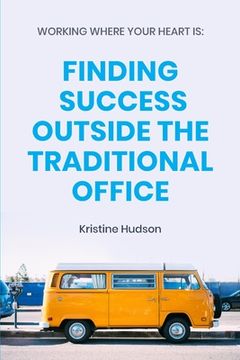 portada Working Where Your Heart Is: Finding Success Outside The Traditional Office (en Inglés)